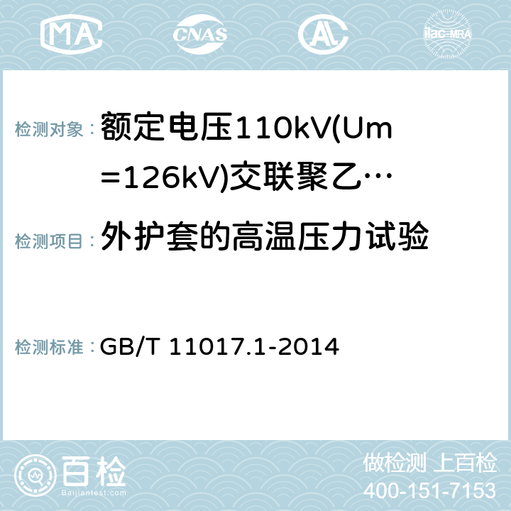 外护套的高温压力试验 额定电压110kV(Um=126kV)交联聚乙烯绝缘电力电缆及其附件第1部分：试验方法和要求 GB/T 11017.1-2014 12.5.6