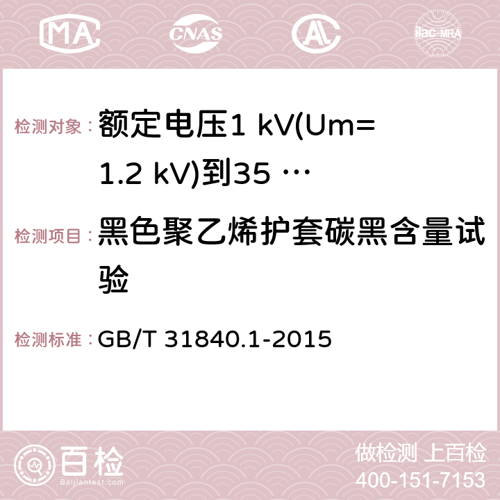 黑色聚乙烯护套碳黑含量试验 额定电压1 kV(Um=1.2 kV)到35 kV(Um=40.5 kV)铝合金芯挤包绝缘电力电缆及附件　第1部分：额定电压1 kV (Um=1.2 kV) 到3 kV (Um=3.6 kV) 电缆 GB/T 31840.1-2015 17.15