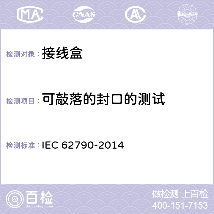 可敲落的封口的测试 光伏组件用接线盒-安全要求和测试 IEC 62790-2014 5.3.20