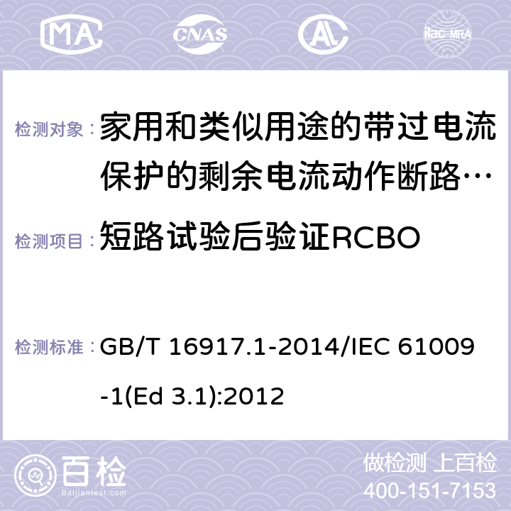 短路试验后验证RCBO 家用和类似用途的带过电流保护的剩余电流动作断路器(RCBO) 第1部分: 一般规则 GB/T 16917.1-2014/IEC 61009-1(Ed 3.1):2012 /9.12.12 /9.12.12