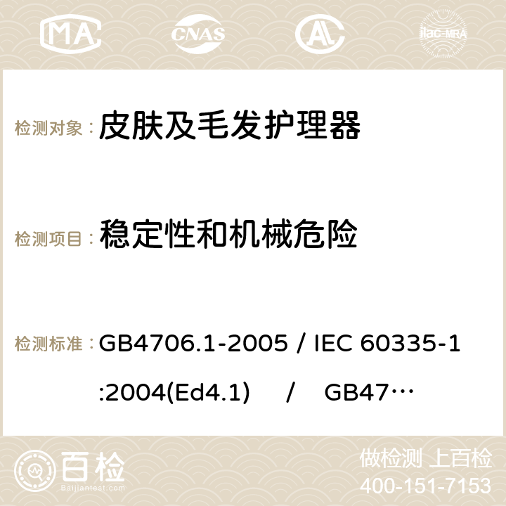 稳定性和机械危险 家用和类似用途电器的安全 第一部分：通用要求 / 家用和类似用途电器的安全 第二部分：皮肤及毛发护理器具的特殊要求 GB4706.1-2005 / IEC 60335-1:2004(Ed4.1) / GB4706.15-2008 / IEC 60335-2-23:2003 20