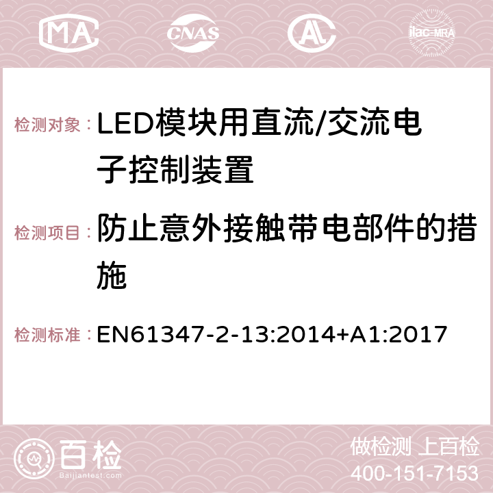 防止意外接触带电部件的措施 灯控制装置.第2-13部分:LED模块用直流/交流电子控制装置的特殊要求 EN61347-2-13:2014+A1:2017 条款8