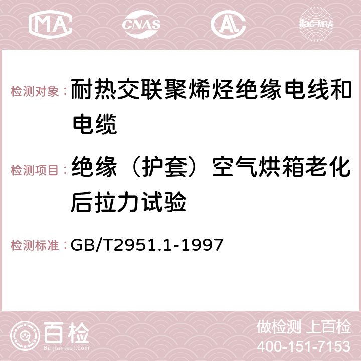 绝缘（护套）空气烘箱老化后拉力试验 电缆绝缘和护套材料通用试验方法 第1部分:通用试验方法 第1节:厚度和外形尺寸测量--机械性能试验 GB/T2951.1-1997 9.1 9.2