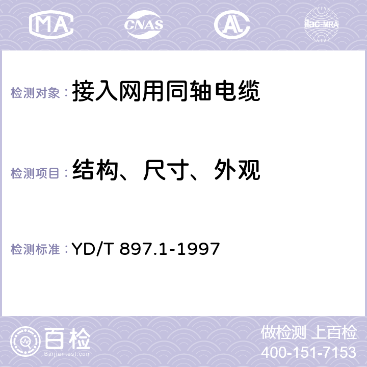 结构、尺寸、外观 接入网用同轴电缆 第1部分:同轴用户电缆一般要求 YD/T 897.1-1997 5.1.1/5.8.1/5.2/5.4.1/5.5.1-5.5.3/5.7.2-5.7.4/5.9.1