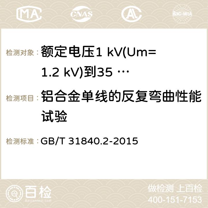 铝合金单线的反复弯曲性能试验 额定电压1 kV(Um=1.2 kV)到35 kV(Um=40.5 kV)铝合金芯挤包绝缘电力电缆及附件　第2部分：额定电压6 kV (Um=7.2 kV) 到30 kV (Um=36 kV) 电缆 GB/T 31840.2-2015 18.24