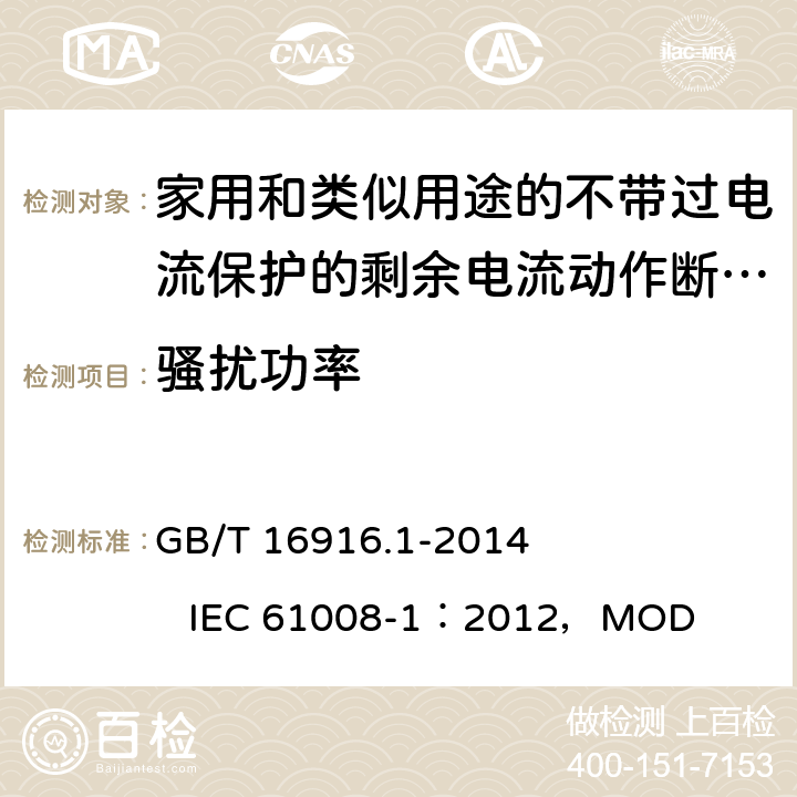 骚扰功率 《家用和类似用途的不带过电流保护的剩余电流动作断路器(RCCB) 第1部分：一般规则》 GB/T 16916.1-2014 IEC 61008-1：2012，MOD 9.24