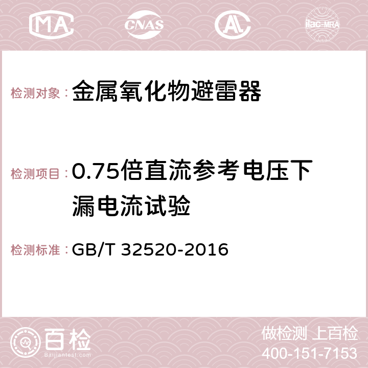 0.75倍直流參考電壓下漏電流試驗(yàn) 交流1 kV以上架空輸電和配電線路用帶外串聯(lián)間隙金屬氧化物避雷器（EGLA） GB/T 32520-2016 8.14