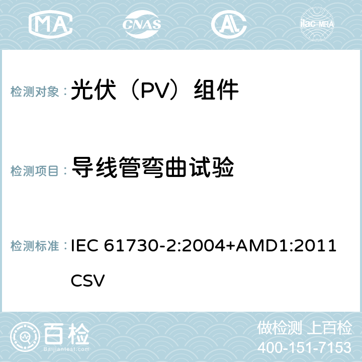 导线管弯曲试验 《光伏(PV)组件的安全鉴定 第2部分：测试要求》 IEC 61730-2:2004+AMD1:2011 CSV 条款 11.2