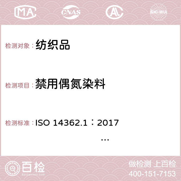 禁用偶氮染料 ISO 14362.1：2017                                     BS EN ISO14362.1:2017 纺织品 偶氮染料中某些芳香胺的测定方法 第1部分：事先经萃取或未萃取的某些偶氮染料使用检测 ISO 14362.1：2017 BS EN ISO14362.1:2017