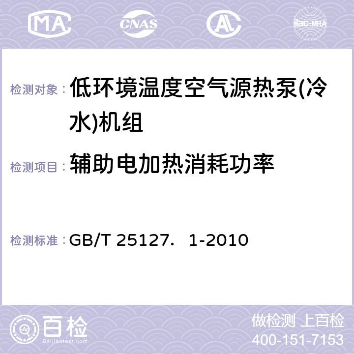 辅助电加热消耗功率 低环境温度空气源热泵(冷水)机组 第7部分：工业或商业用及类似用途的热泵(冷水)机组 GB/T 25127．1-2010 5.4