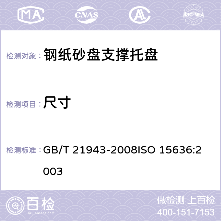 尺寸 钢纸砂盘支撑托盘 GB/T 21943-2008
ISO 15636:2003 3