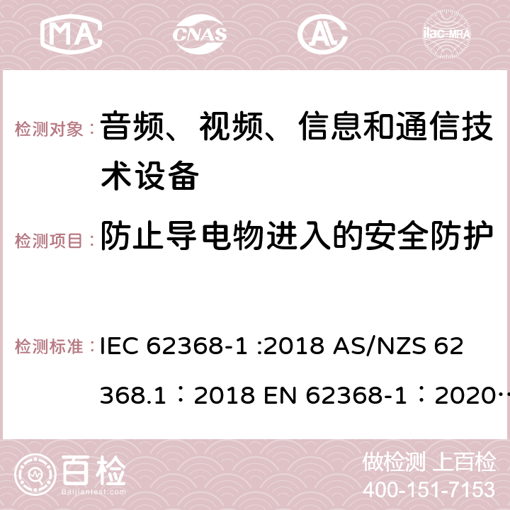 防止导电物进入的安全防护 音频、视频、信息和通信技术设备 第 1 部分：安全要求 IEC 62368-1 :2018 AS/NZS 62368.1：2018 EN 62368-1：2020+A11：2020 附录P