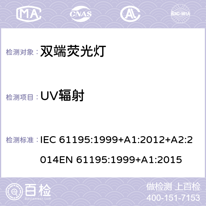 UV辐射 双端荧光灯 安全要求 IEC 61195:1999+A1:2012+A2:2014
EN 61195:1999+A1:2015 2.13