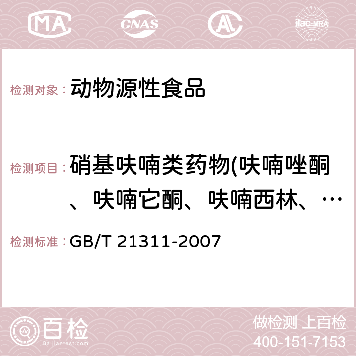 硝基呋喃类药物(呋喃唑酮、呋喃它酮、呋喃西林、呋喃妥因) GB/T 21311-2007 动物源性食品中硝基呋喃类药物代谢物残留量检测方法 高效液相色谱/串联质谱法