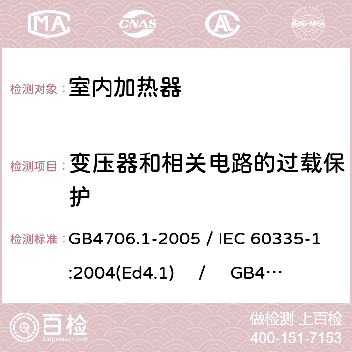 变压器和相关电路的过载保护 家用和类似用途电器的安全 第一部分：通用要求 / 家用和类似用途电器的安全 第二部分：室内加热器的特殊要求 GB4706.1-2005 / IEC 60335-1:2004(Ed4.1) / GB4706.23-2007 / IEC 60335-2-30:2004(Ed4.1) 17