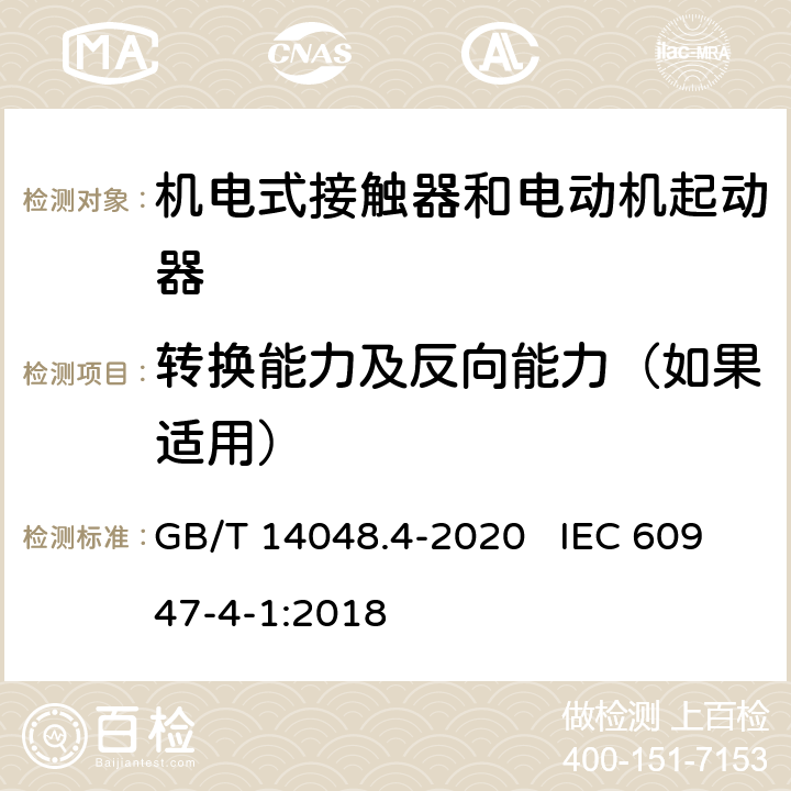 转换能力及反向能力（如果适用） 低压开关设备和控制设备 第4-1部分：接触器和电动机起动器 机电式接触器和电动机起动器（含电动机保护器） GB/T 14048.4-2020 IEC 60947-4-1:2018 9.3.3.5