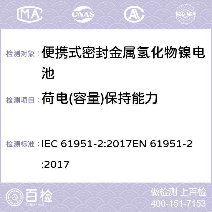 荷电(容量)保持能力 含碱性或其它非酸性电解质的蓄电池和蓄电池组—便携式密封单体蓄电池 第2部分：金属氢化物镍电池 IEC 61951-2:2017
EN 61951-2:2017 7.4