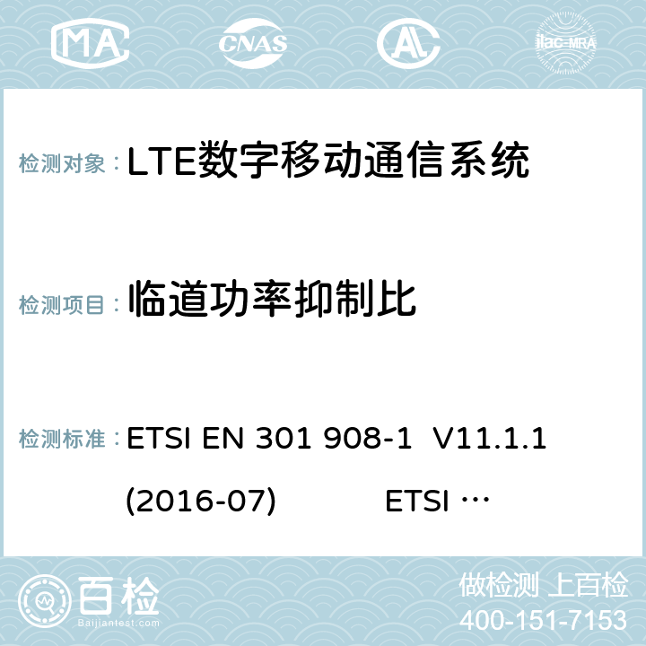 臨道功率抑制比 蜂窩網絡；協調標準覆蓋2014/53的指令/ EU 3.2條基本要求； 第1部分：介紹和一般要求第蜂窩網絡；協調標準覆蓋2014/53的指令/ EU 3.2條基本要求；第13部分：發展通用陸地無線接入（E-UTRA）用戶設備（UE） LTE；演進通用陸地無線接入（E-UTRA）；用戶設備（UE）一致性規范；無線電傳輸和接收；1部分：一致性測試 ETSI EN 301 908-1 V11.1.1 (2016-07) ETSI EN 301 908-13 V11.1.2 (2017-07) 3GPP TS 36.521-1 V16.1.0（2019-07） 4.2.11