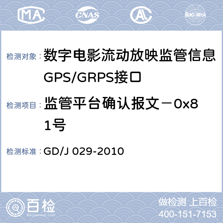 监管平台确认报文－0x81号 数字电影流动放映监管信息GPS/GRPS接口技术要求和测试方法(暂行） GD/J 029-2010 6.8.3