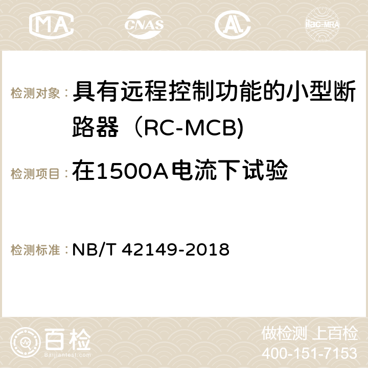 在1500A电流下试验 具有远程控制功能的小型断路器（RC-MCB) NB/T 42149-2018 /9.12.11.3