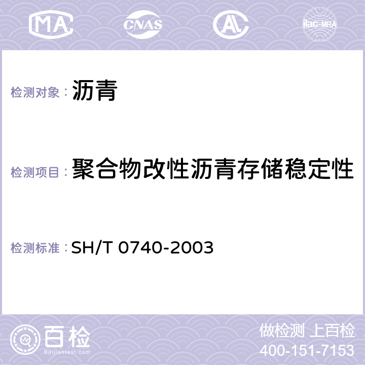 聚合物改性沥青存储稳定性（离析或48h软化点差） 《聚合物改性沥青离析试验法》 SH/T 0740-2003