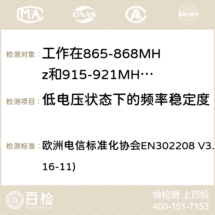 低电压状态下的频率稳定度 EN 302208 工作在865-868MHz和915-921MHz频段的射频识别设备；涵盖了2014/53/EU指令第3.2章节的基本要求的协调标准 欧洲电信标准化协会EN302208 V3.1.1(2016-11) 4.3.2