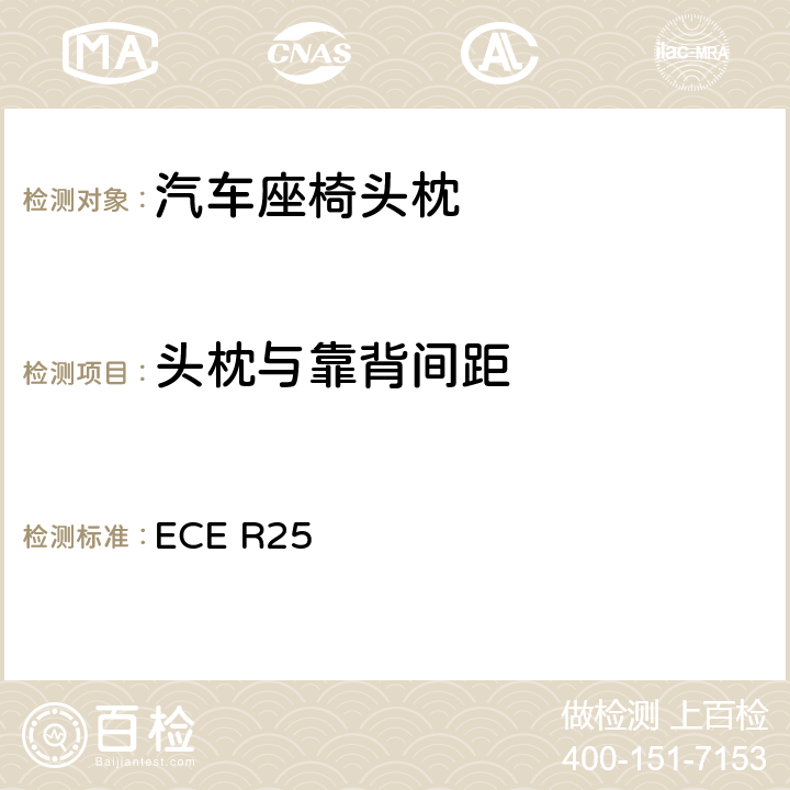 头枕与靠背间距 关于头枕( 不论其是否与座椅连为一体) 认证的统一规定 ECE R25 6.6