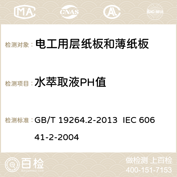 水萃取液PH值 电工用层纸板和薄纸板第2部分：试验方法 GB/T 19264.2-2013 
IEC 60641-2-2004 16