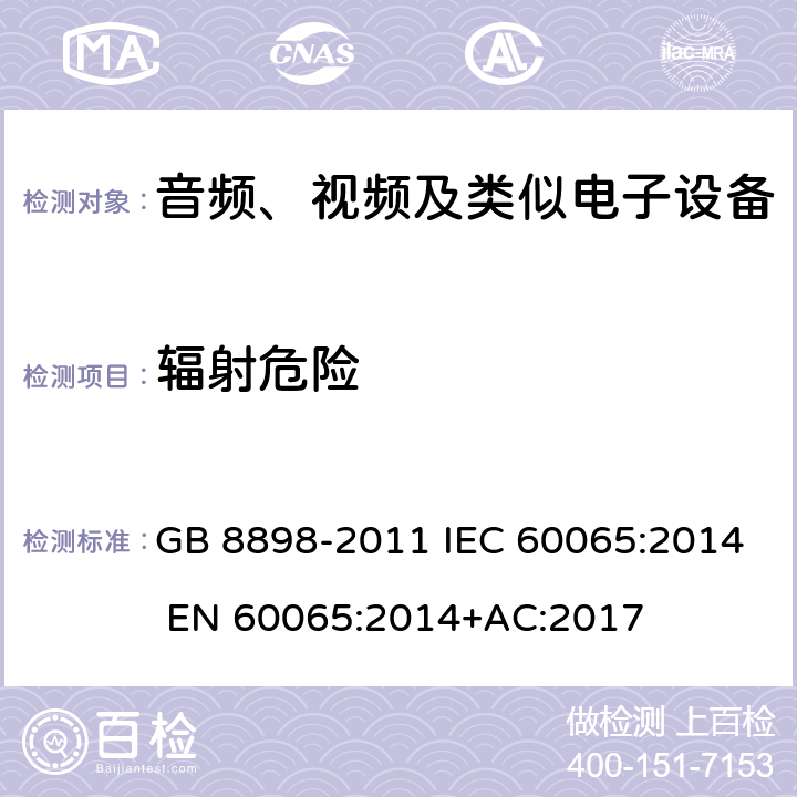辐射危险 音频、视频及类似电子设备安全要求 GB 8898-2011 IEC 60065:2014 EN 60065:2014+AC:2017 第6章节