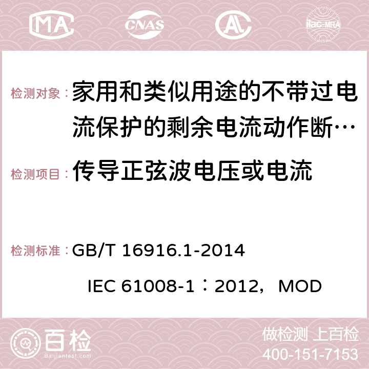 传导正弦波电压或电流 《家用和类似用途的不带过电流保护的剩余电流动作断路器(RCCB) 第1部分：一般规则》 GB/T 16916.1-2014 IEC 61008-1：2012，MOD 9.24