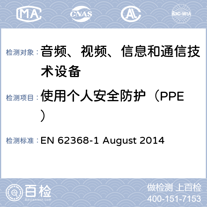 使用个人安全防护（PPE） 音频、视频、信息和通信技术设备第 1 部分：安全要求 EN 62368-1 August 2014 7.4