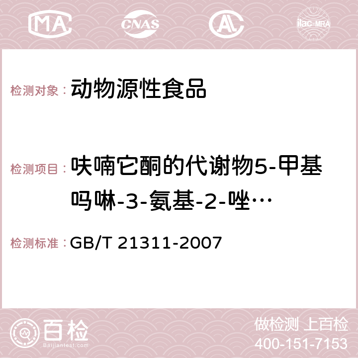 呋喃它酮的代谢物5-甲基吗啉-3-氨基-2-唑烷基酮 动物源性食品中硝基呋喃类药物代谢物残留量检测方法 高效液相色谱/串联质谱法 GB/T 21311-2007