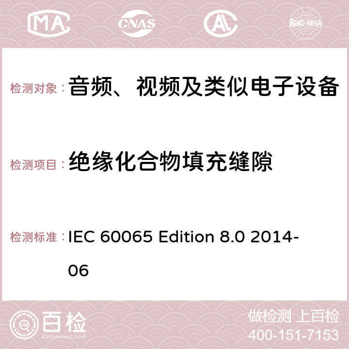 绝缘化合物填充缝隙 音频、视频及类似电子设备 安全要求 IEC 60065 Edition 8.0 2014-06 13.8