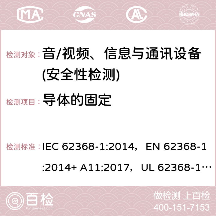 导体的固定 音频/视频、信息技术和通信技术设备 第1部分：安全要求 IEC 62368-1:2014，EN 62368-1:2014+ A11:2017，UL 62368-1, Second Edition, dated December 1, 2014,CAN/CSA C22.2 No. 62368-1, 2ⁿᵈ Ed 4.6