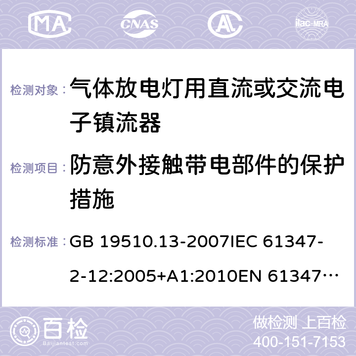 防意外接触带电部件的保护措施 灯的控制装置 第13部分: 放电灯(荧光灯除外)用直流或交流电子镇流器的特殊要求 GB 19510.13-2007
IEC 61347-2-12:2005+A1:2010
EN 61347-2-12:2005+A1:2010 10