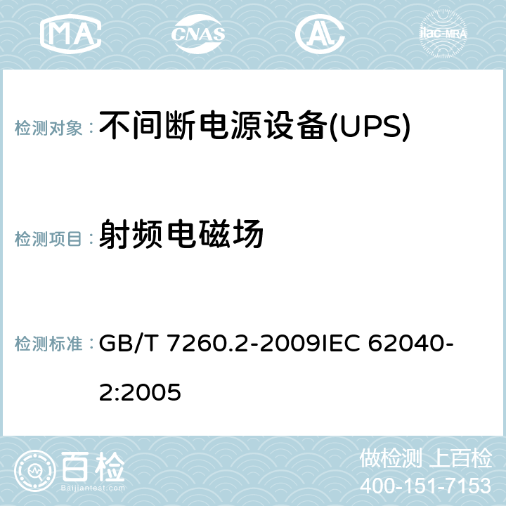射频电磁场 不间断电源设备(UPS) 第2部分：电磁兼容性(EMC)要求 GB/T 7260.2-2009
IEC 62040-2:2005