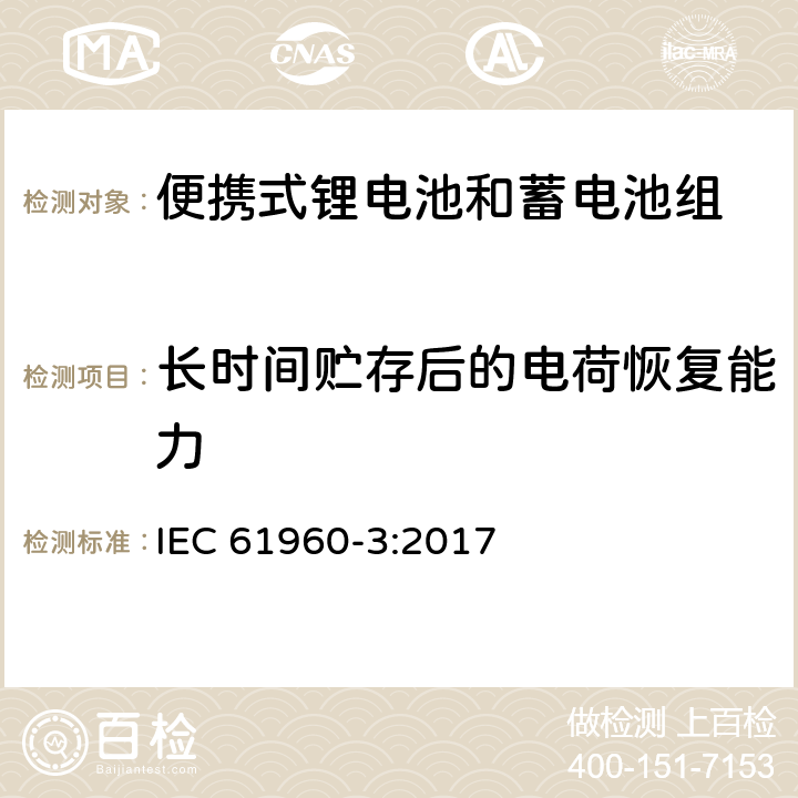 长时间贮存后的电荷恢复能力 含碱性或其它非酸性电解质的蓄电池和蓄电池组-便携式锂蓄电池和蓄电池组 第3部分：棱柱形和圆柱形及其他们组成的锂二次电池 IEC 61960-3:2017 7.5