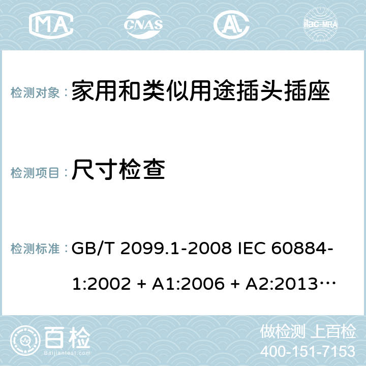 尺寸检查 家用和类似用途插头插座第1部分：通用要求 GB/T 2099.1-2008 IEC 60884-1:2002 + A1:2006 + A2:2013 ABNT NBR NM 60884-1:2010 9