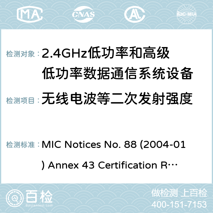 无线电波等二次发射强度 总务省告示第88号(2004-01)附表43 认证规则第2条第1项第19号及第19号的第2条款的第2节, 附表44 认证规则第2条第1项第19号的第2条款及第19号的第2条款的第3节 无线设备的试验方法 MIC Notices No. 88 (2004-01) Annex 43 Certification Rules Article 2 Paragraph 1 Item 19 and Item 19-2-2, Annex 44 Article 2 Paragraph 1 Item 19-2 and Item 19-2-3 七/十九