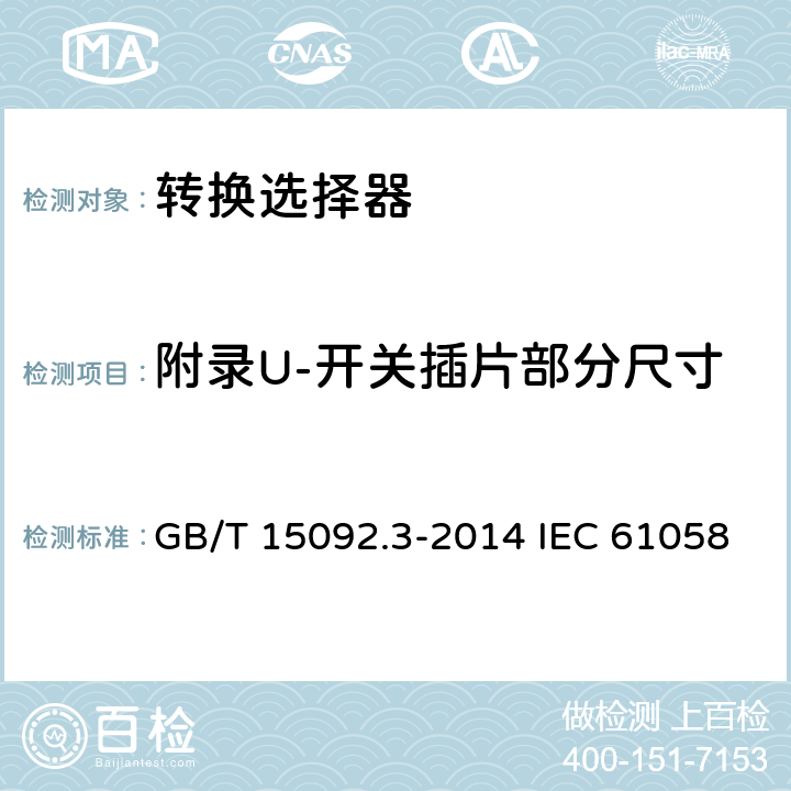 附录U-开关插片部分尺寸 器具开关 第2部分:转换选择器的特殊要求 GB/T 15092.3-2014 IEC 61058-2-5:2018 EN 61058-2-5:2021 附录U
