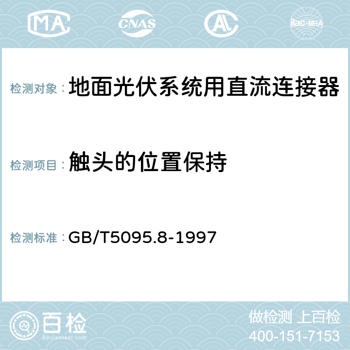 触头的位置保持 《电子设备用机电元件基本试验规程及测量方法 第8部分：连接器、接触件及引出端的机械试验》 GB/T5095.8-1997 2.1