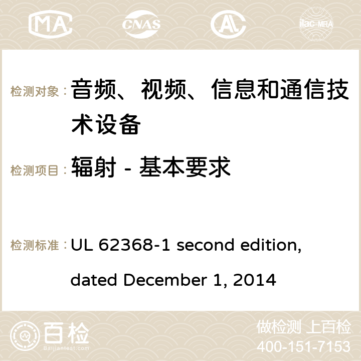 辐射 - 基本要求 音频、视频、信息和通信技术设备第 1 部分：安全要求 UL 62368-1 second edition, dated December 1, 2014 10.1