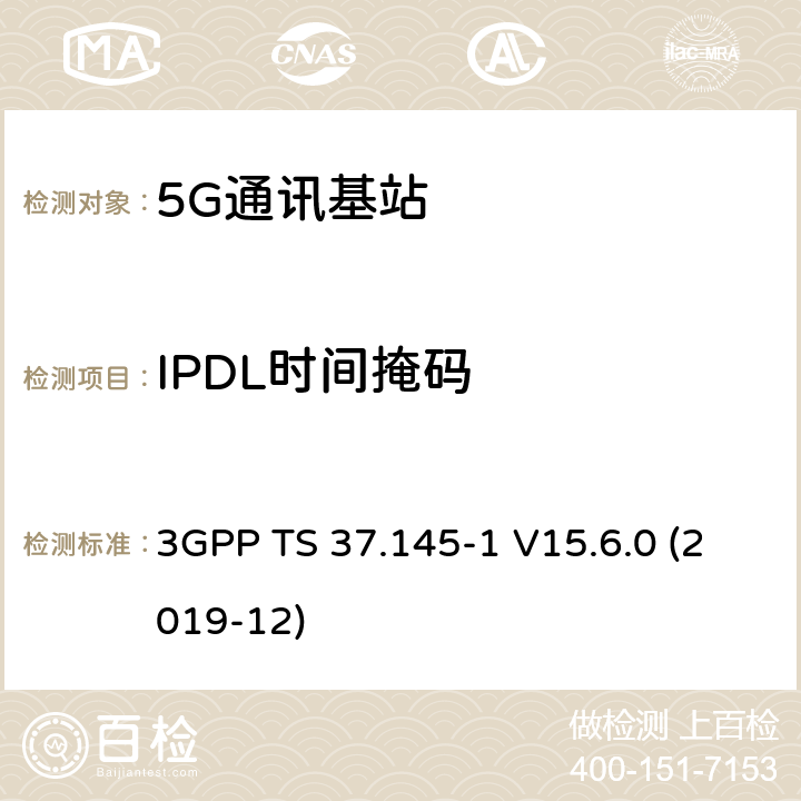 IPDL时间掩码 3GPP;技术规范组无线电接入网;有源天线系统（AAS）基站（BS）一致性测试； 第1部分：传导一致性测试(版本15) 3GPP TS 37.145-1 V15.6.0 (2019-12) 章节6.3.5