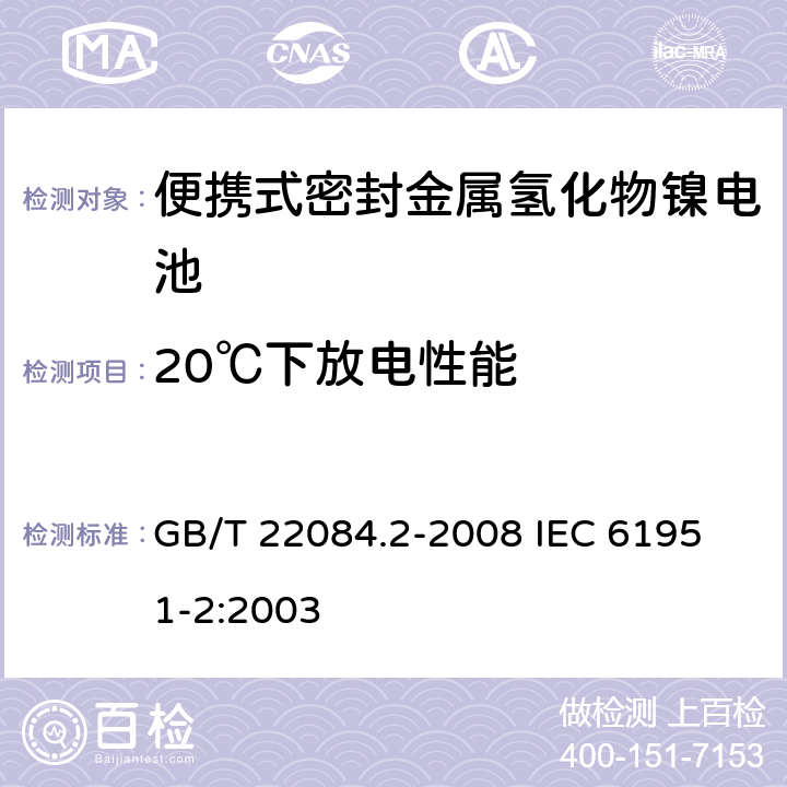 20℃下放電性能 含堿性或其他非酸性電解質的蓄電池和蓄電池組—便攜式密封單體蓄電池-第2部分：金屬氫化物鎳電池 GB/T 22084.2-2008 
IEC 61951-2:2003 7.2.1