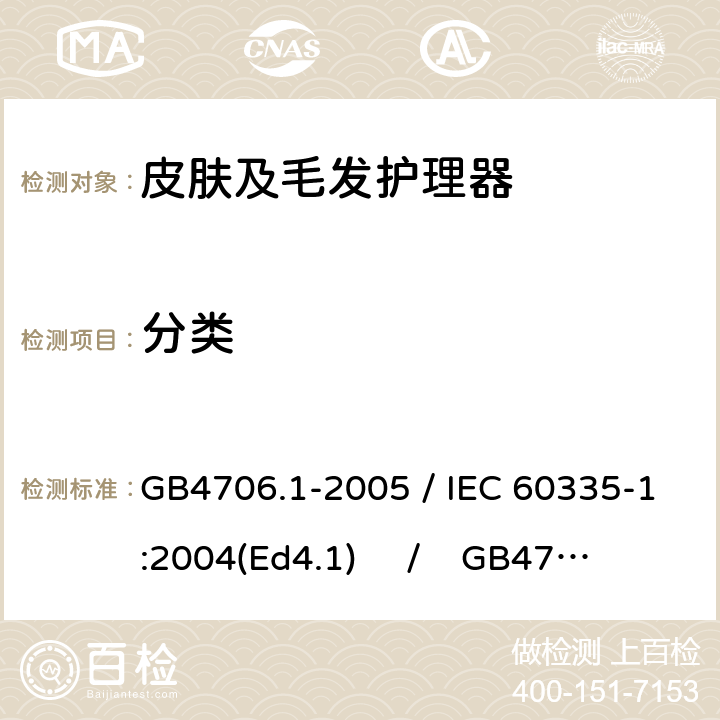 分类 家用和类似用途电器的安全 第一部分：通用要求 / 家用和类似用途电器的安全 第二部分：皮肤及毛发护理器具的特殊要求 GB4706.1-2005 / IEC 60335-1:2004(Ed4.1) / GB4706.15-2008 / IEC 60335-2-23:2003 6