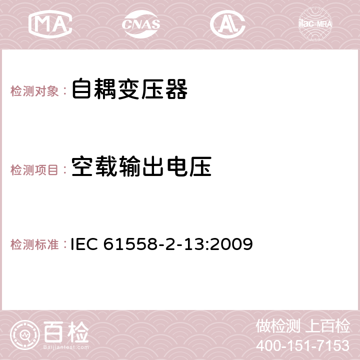 空載輸出電壓 電源電壓為1100V及以下的變壓器、電抗器、電源裝置和類似產品的安全 第14部分:自耦變壓器和內裝自耦變壓器的電源裝置的特殊要求和試驗 IEC 61558-2-13:2009 12