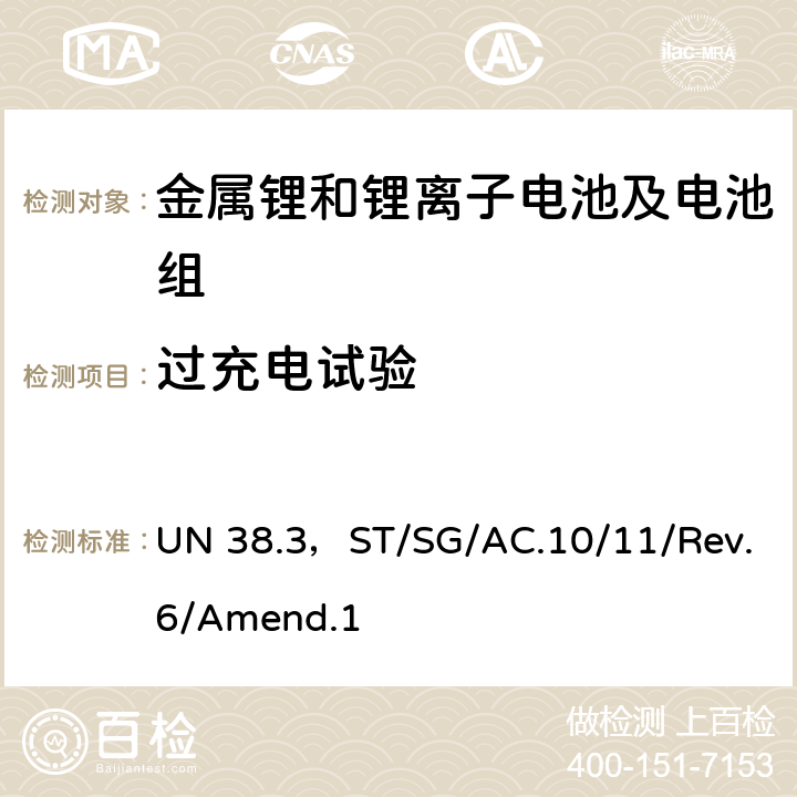 过充电试验 联合国《关于危险货物运输的建议书 - 试验和标准手册》第6修订版第1增补版第38.3节 UN 38.3，ST/SG/AC.10/11/Rev.6/Amend.1 38.3.4.7