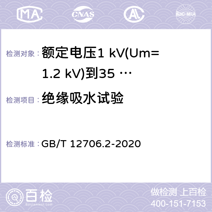 絕緣吸水試驗 額定電壓1 kV(Um=1.2 kV)到35 kV(Um=40.5 kV)擠包絕緣電力電纜及附件　第2部分：額定電壓6 kV(Um=7.2 kV)到30 kV(Um=36 kV)電纜 GB/T 12706.2-2020 表15，19.15
