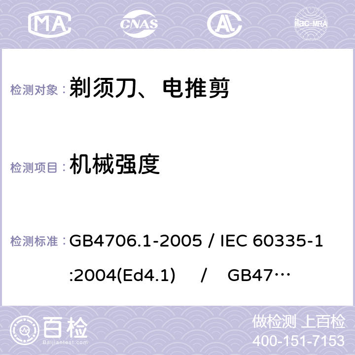 机械强度 家用和类似用途电器的安全 第一部分：通用要求 / 家用和类似用途电器的安全 第二部分：剃须刀、电推剪及类似器具的特殊要求 GB4706.1-2005 / IEC 60335-1:2004(Ed4.1) / GB4706.9-2008 / IEC 60335-2-8:2002 21