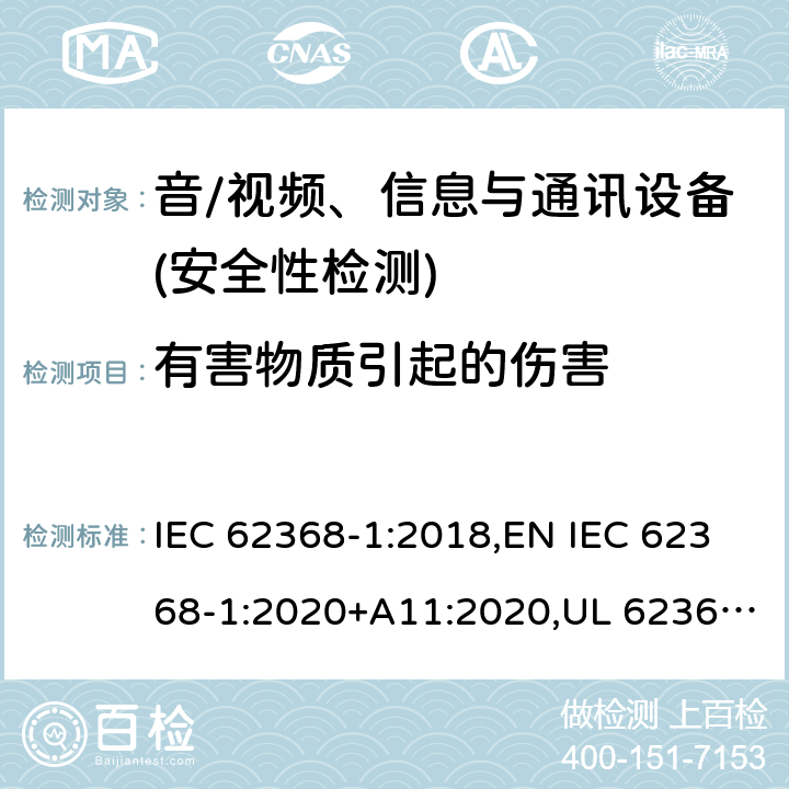 有害物质引起的伤害 音频/视频、信息技术和通信技术设备 第1部分：安全要求 IEC 62368-1:2018,EN IEC 62368-1:2020+A11:2020,UL 62368-1:2019 Ed.3 ,CAN/CSA C22.2 No. 62368-1:2019 Ed.3 7